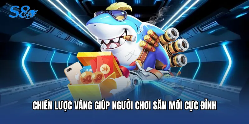 Bắn Cá Xèng - Thiên Đường Săn Thưởng Đỉnh Cao Tại S8 Chiến lược vàng giúp người chơi săn mồi cực đỉnh