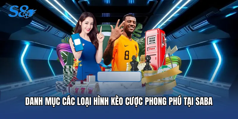 Saba Thể Thao - Sảnh Cá Cược Bóng Đá Đỉnh Cao Tại S8 Danh mục các loại hình kèo cược phong phú tại Saba