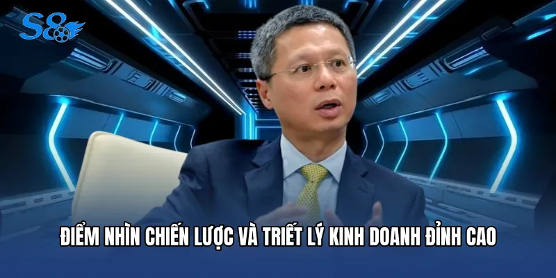 Điểm nhìn chiến lược và triết lý kinh doanh đỉnh cao
