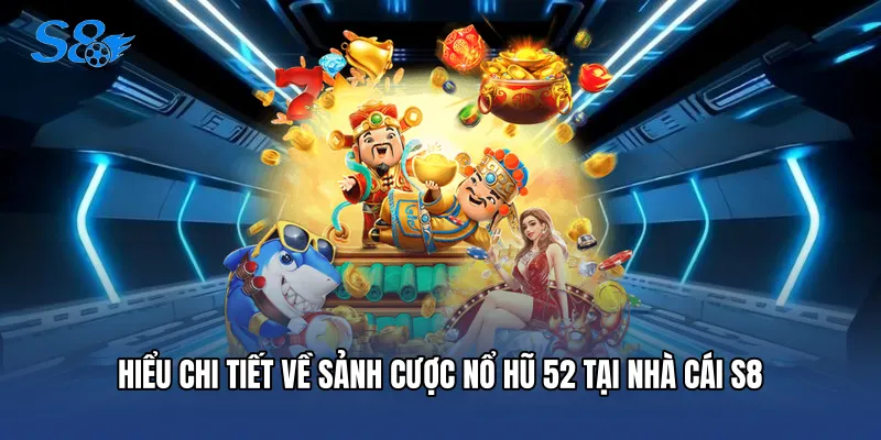 Nổ Hũ 52 - Bí Quyết Chinh Phục Giải Thưởng Lớn Tại S8 Hiểu chi tiết về sảnh cược nổ hũ 52 tại nhà cái S8