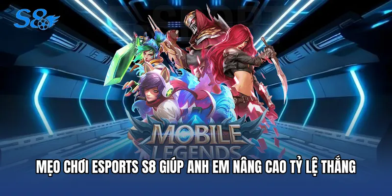 Mẹo chơi Esports S8 giúp anh em nâng cao tỷ lệ thắng