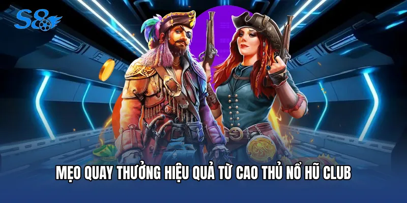 Mẹo quay thưởng hiệu quả từ cao thủ nổ hũ club