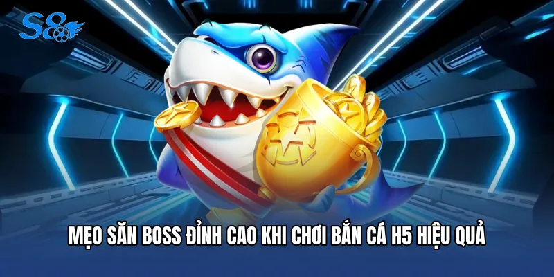 Bắn Cá H5 - Sân Chơi Đổi Thưởng Đỉnh Cao Tại Nhà Cái S8 Mẹo săn boss đỉnh cao khi chơi Bắn cá H5 hiệu quả