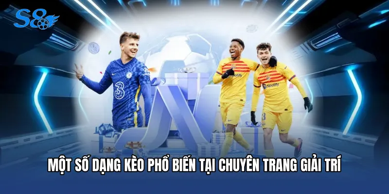 Sbobet Thể Thao - Trải Nghiệm Cá Cược Đỉnh Cao Cùng S8 Một số dạng kèo phổ biến tại chuyên trang giải trí