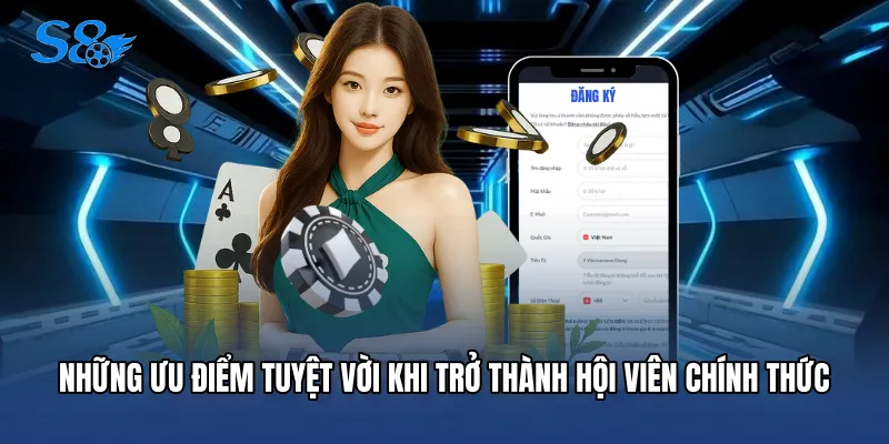 Đăng Ký S8 Những ưu điểm tuyệt vời khi trở thành hội viên chính thức