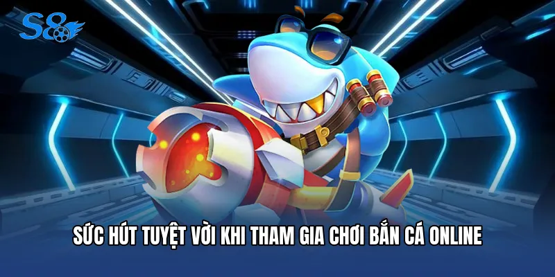 Bắn Cá Online - Bí Quyết Săn Thưởng Đỉnh Cao Cho Tân Thủ Sức hút tuyệt vời khi tham gia chơi bắn cá online