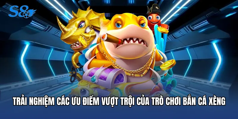 Bắn Cá Xèng - Thiên Đường Săn Thưởng Đỉnh Cao Tại S8 Trải nghiệm các ưu điểm vượt trội của trò chơi bắn cá xèng