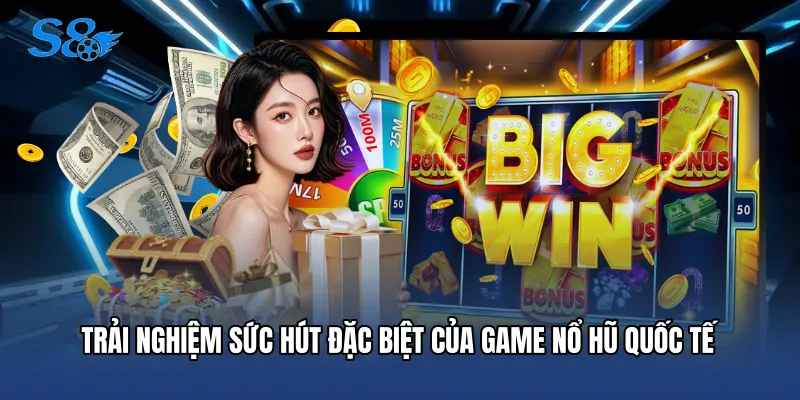 Trải nghiệm sức hút đặc biệt của game nổ hũ quốc tế