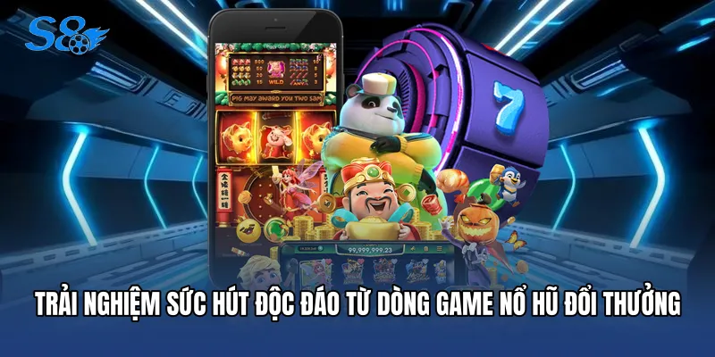 Trải nghiệm sức hút độc đáo từ dòng game nổ hũ đổi thưởng