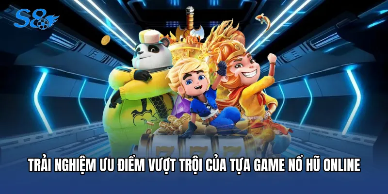 Nổ Hũ Online - Sân Chơi Đổi Thưởng Đỉnh Cao Tại S8 Trải nghiệm ưu điểm vượt trội của tựa game nổ hũ online